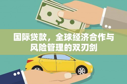 定安国际贷款，全球经济合作与风险管理的双刃剑