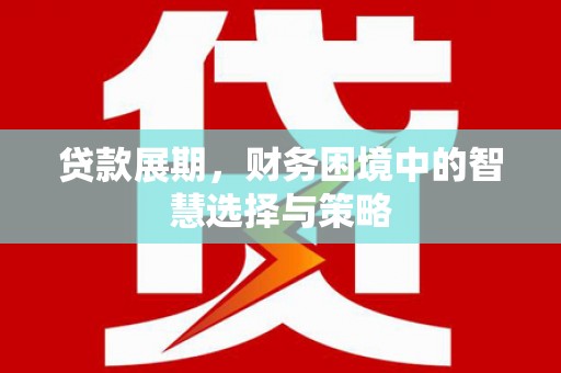 定安贷款展期，财务困境中的智慧选择与策略