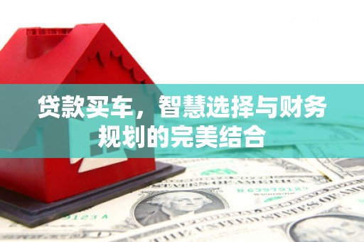 定安贷款买车，智慧选择与财务规划的完美结合