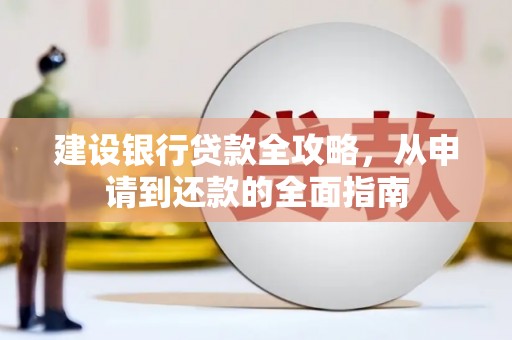 定安建设银行贷款全攻略，从申请到还款的全面指南