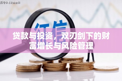 定安贷款与投资，双刃剑下的财富增长与风险管理