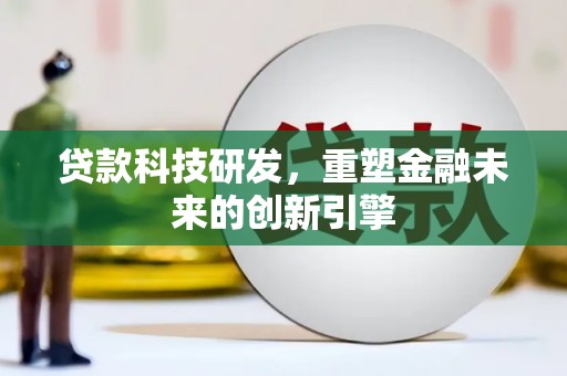 定安贷款科技研发，重塑金融未来的创新引擎