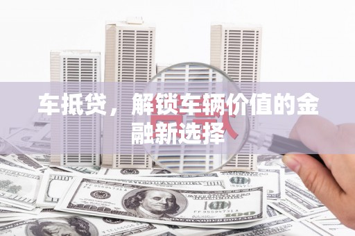 定安车抵贷，解锁车辆价值的金融新选择