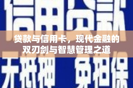 定安贷款与信用卡，现代金融的双刃剑与智慧管理之道
