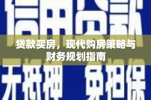 定安贷款买房，现代购房策略与财务规划指南