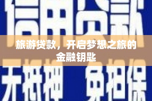 定安旅游贷款，开启梦想之旅的金融钥匙
