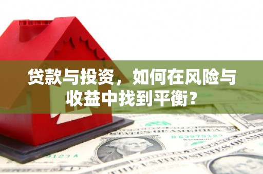 定安贷款与投资，如何在风险与收益中找到平衡？