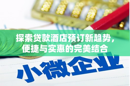 定安探索贷款酒店预订新趋势，便捷与实惠的完美结合