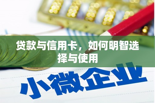 定安贷款与信用卡，如何明智选择与使用