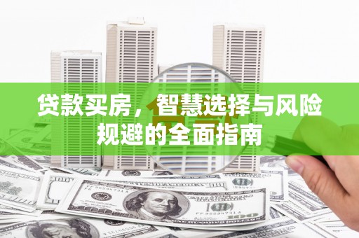 定安贷款买房，智慧选择与风险规避的全面指南