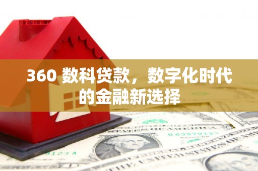 定安360 数科贷款，数字化时代的金融新选择