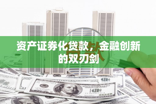 定安资产证券化贷款，金融创新的双刃剑