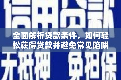 定安全面解析贷款条件，如何轻松获得贷款并避免常见陷阱