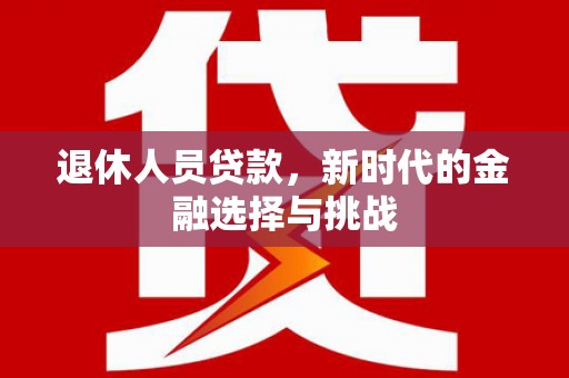 定安退休人员贷款，新时代的金融选择与挑战