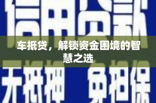 定安车抵贷，解锁资金困境的智慧之选