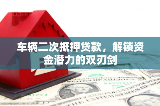 定安车辆二次抵押贷款，解锁资金潜力的双刃剑