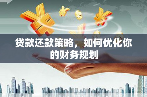 定安贷款还款策略，如何优化你的财务规划