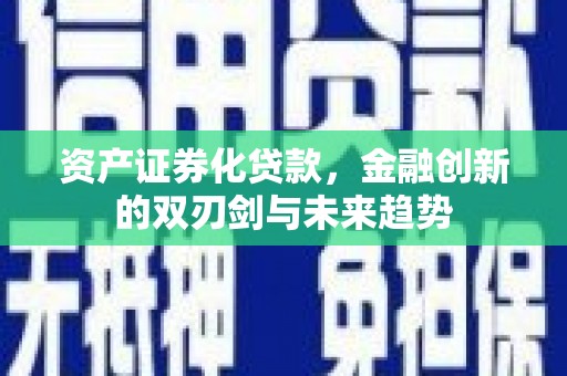 定安资产证券化贷款，金融创新的双刃剑与未来趋势