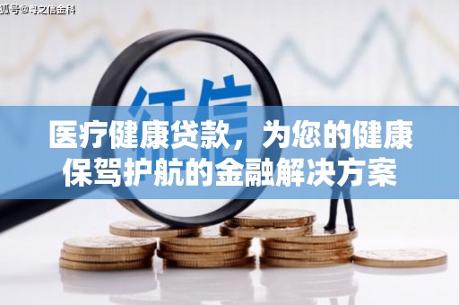 定安医疗健康贷款，为您的健康保驾护航的金融解决方案