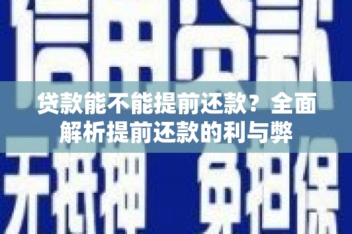 定安贷款能不能提前还款？全面解析提前还款的利与弊
