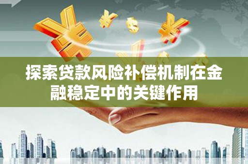定安探索贷款风险补偿机制在金融稳定中的关键作用