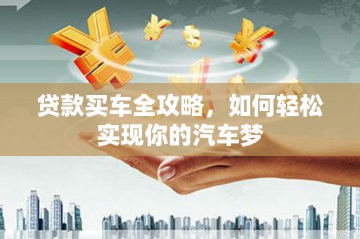 定安贷款买车全攻略，如何轻松实现你的汽车梦