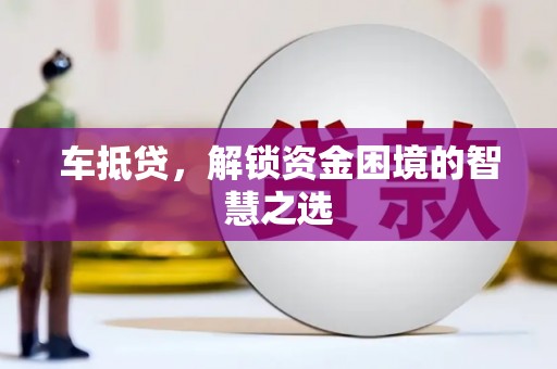 定安车抵贷，解锁资金困境的智慧之选