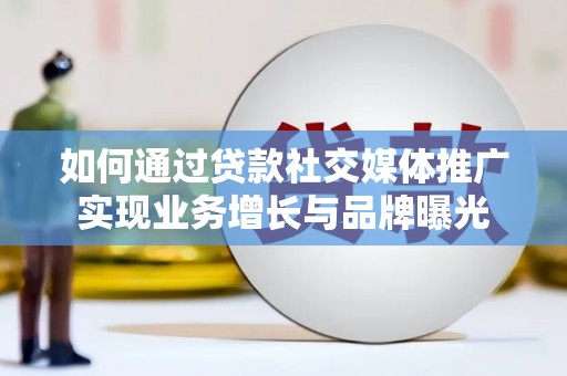 定安如何通过贷款社交媒体推广实现业务增长与品牌曝光
