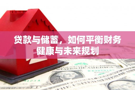 定安贷款与储蓄，如何平衡财务健康与未来规划