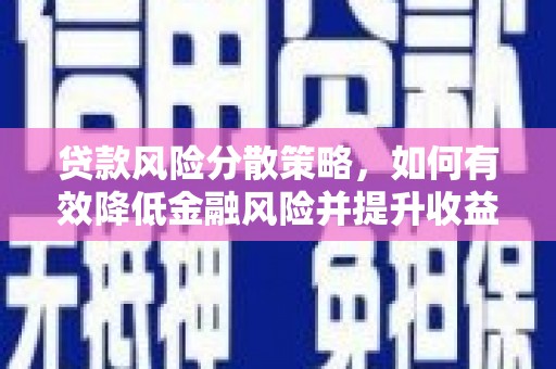 定安贷款风险分散策略，如何有效降低金融风险并提升收益