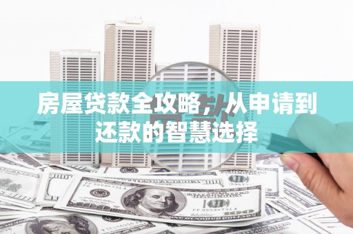 定安房屋贷款全攻略，从申请到还款的智慧选择