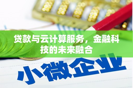定安贷款与云计算服务，金融科技的未来融合
