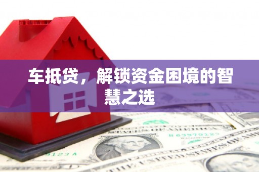 定安车抵贷，解锁资金困境的智慧之选
