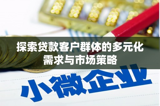 定安探索贷款客户群体的多元化需求与市场策略