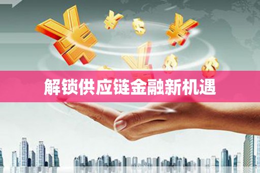定安解锁供应链金融新机遇