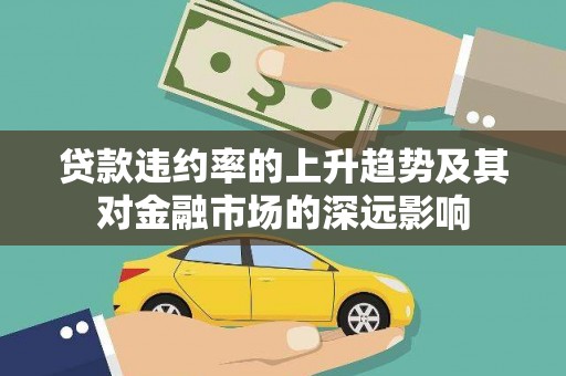 定安贷款违约率的上升趋势及其对金融市场的深远影响